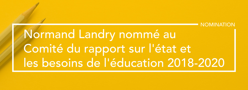 Normand Landry siégera sur le Comité de rapport sur l’état et les besoins de l’éducation